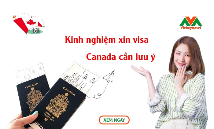 Kinh nghiệm xin visa Canada cần lưu ý để tăng khả năng đậu visa - Du lịch Việt Mỹ